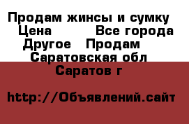 Продам жинсы и сумку  › Цена ­ 800 - Все города Другое » Продам   . Саратовская обл.,Саратов г.